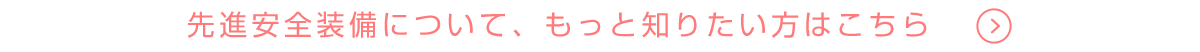 先進安全装備について、もっと知りたい方はこちら