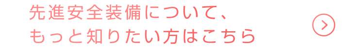 先進安全装備について、もっと知りたい方はこちら