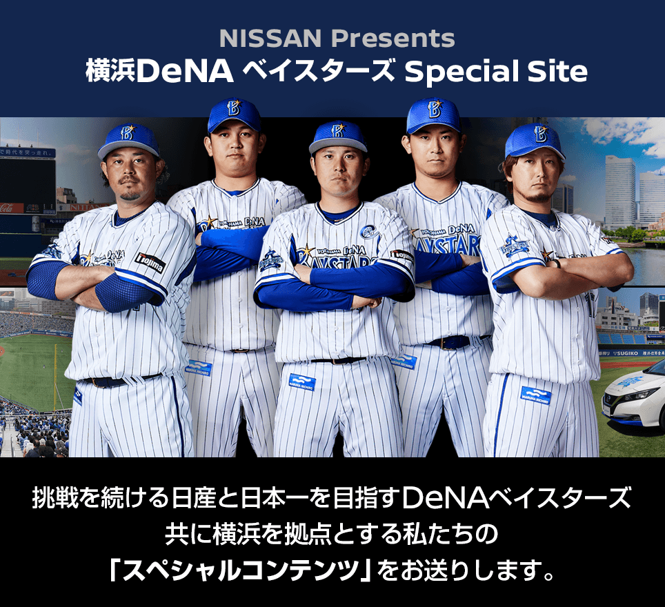 NISSAN Presents 横浜DeNAベイスターズ Special Site | 挑戦を続ける日産と日本一を目指すDeNAベイスターズ 共に横浜を拠点とする私たちの「スペシャルコンテンツ」をお送りします。