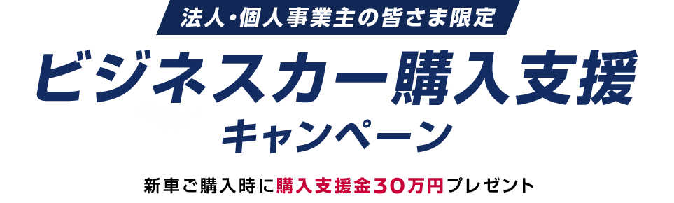 法人・個人事業主の皆さま限定 ビジネスカー購入支援キャンペーン