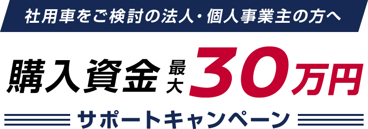社用車をご検討の法人・個人事業主の方へ　購入資金最大30万円サポートキャンペーン